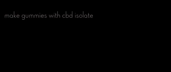 make gummies with cbd isolate