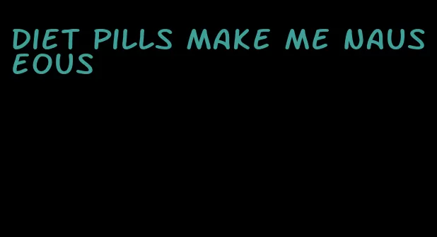 diet pills make me nauseous