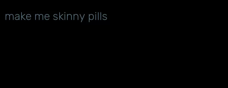 make me skinny pills