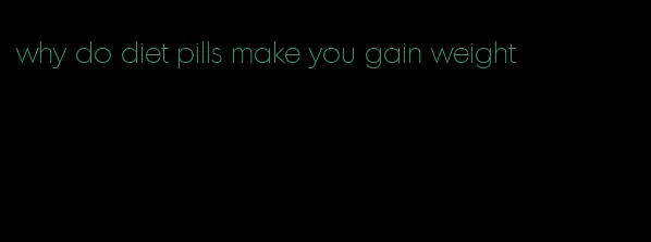 why do diet pills make you gain weight