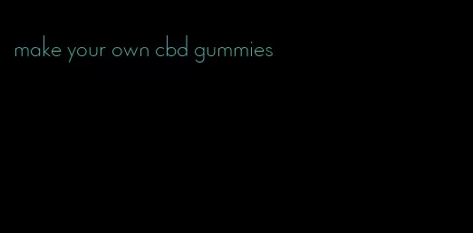 make your own cbd gummies