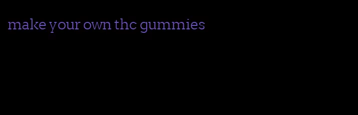 make your own thc gummies