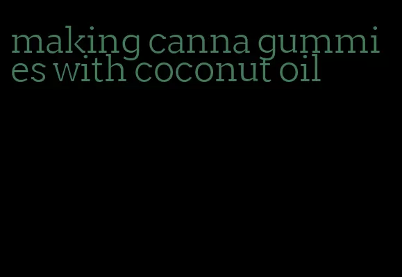 making canna gummies with coconut oil