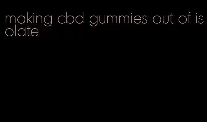 making cbd gummies out of isolate