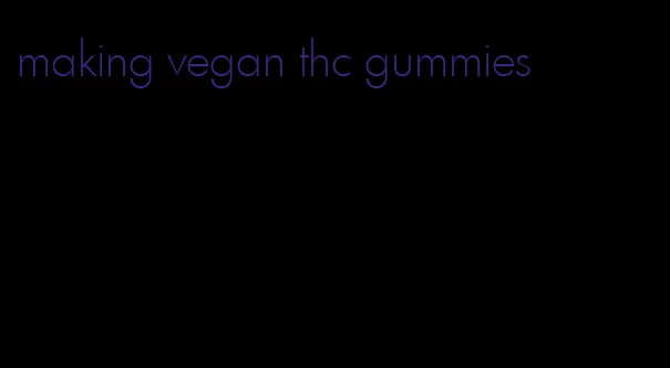 making vegan thc gummies