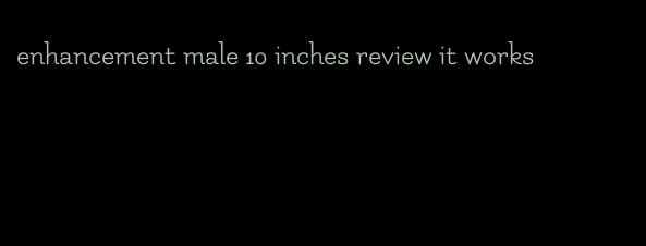 enhancement male 10 inches review it works