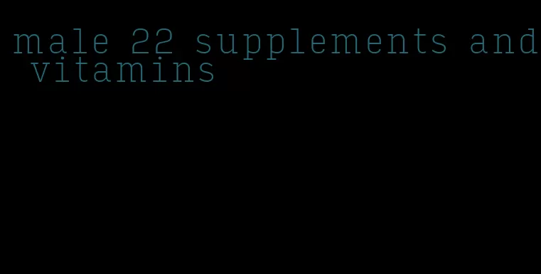 male 22 supplements and vitamins