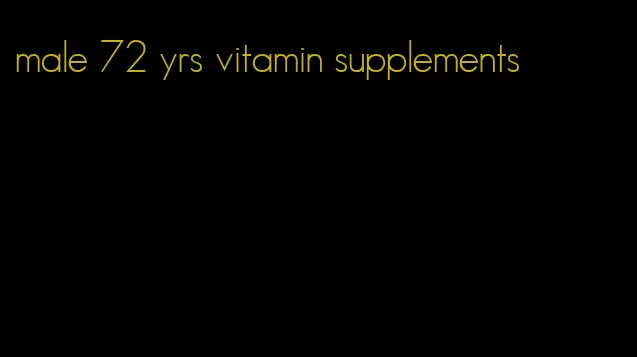 male 72 yrs vitamin supplements