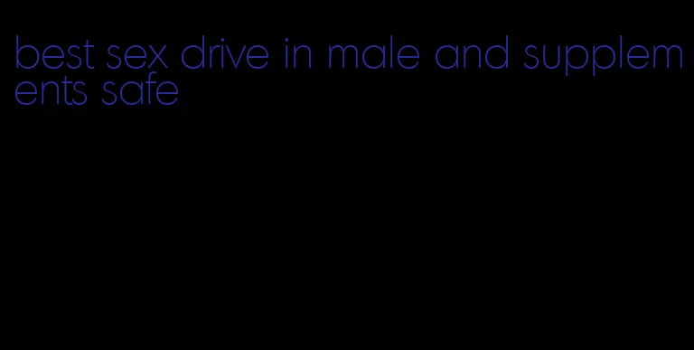 best sex drive in male and supplements safe