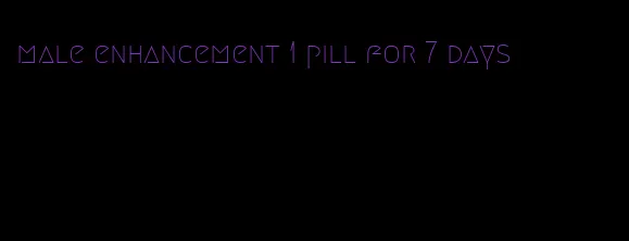 male enhancement 1 pill for 7 days