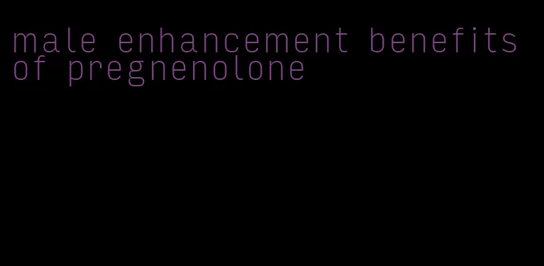 male enhancement benefits of pregnenolone