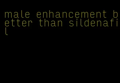 male enhancement better than sildenafil