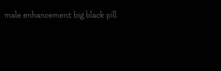 male enhancement big black pill