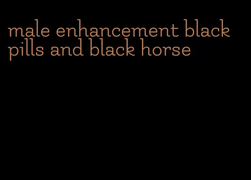 male enhancement black pills and black horse