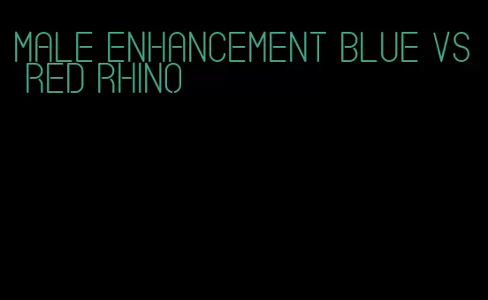 male enhancement blue vs red rhino