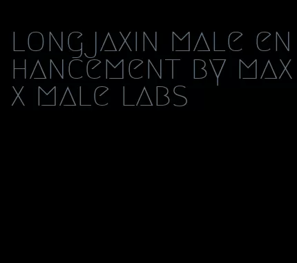 longjaxin male enhancement by maxx male labs