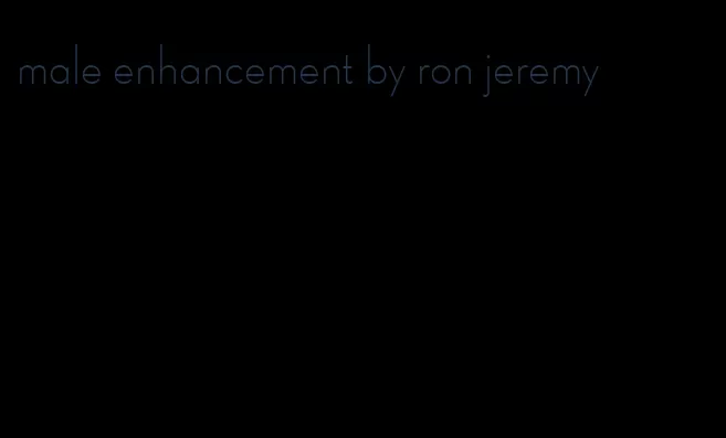 male enhancement by ron jeremy