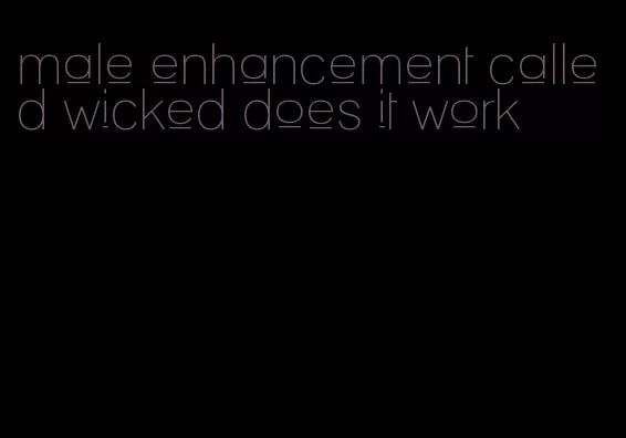 male enhancement called wicked does it work