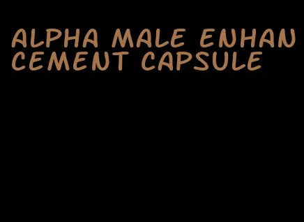 alpha male enhancement capsule