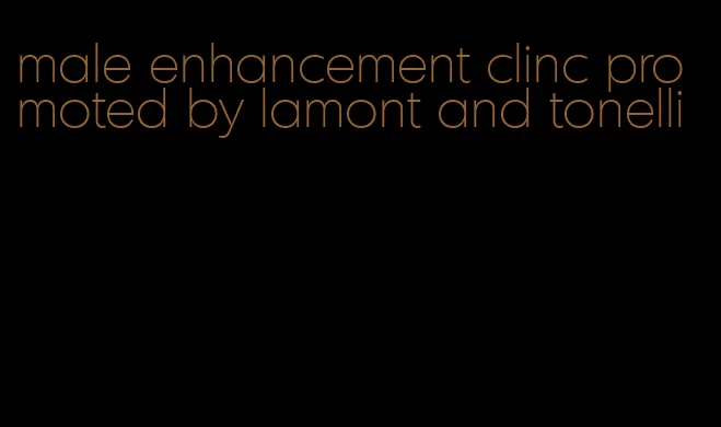 male enhancement clinc promoted by lamont and tonelli