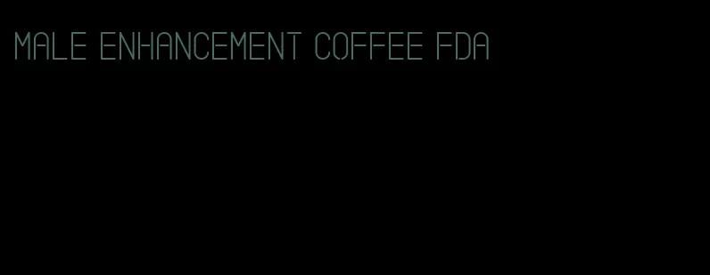 male enhancement coffee fda