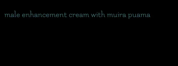 male enhancement cream with muira puama