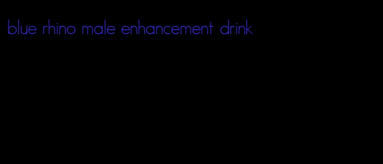 blue rhino male enhancement drink