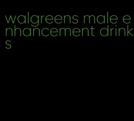 walgreens male enhancement drinks