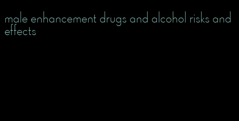 male enhancement drugs and alcohol risks and effects