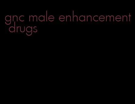 gnc male enhancement drugs