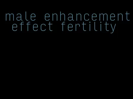 male enhancement effect fertility