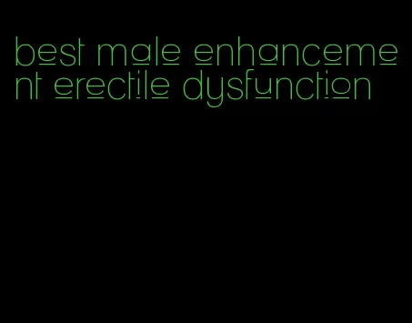 best male enhancement erectile dysfunction