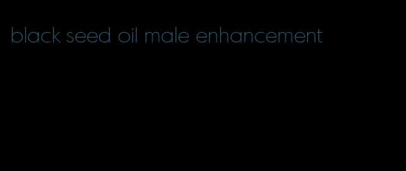 black seed oil male enhancement