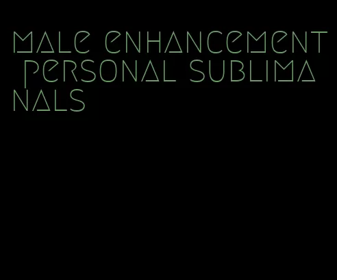 male enhancement personal sublimanals