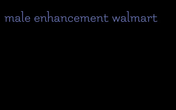 male enhancement walmart