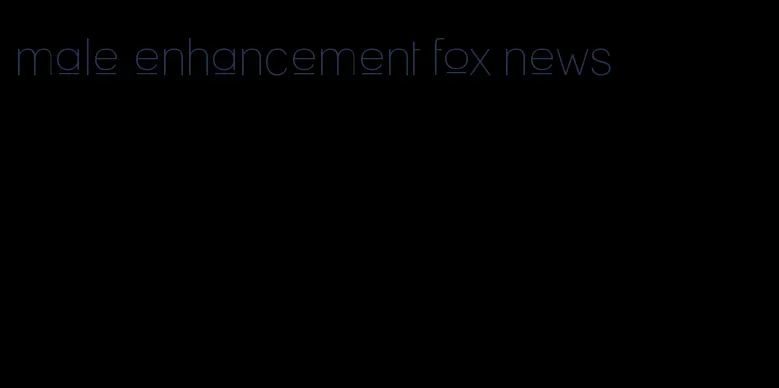 male enhancement fox news