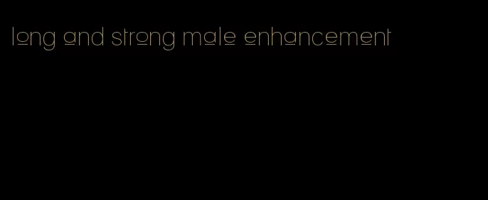 long and strong male enhancement