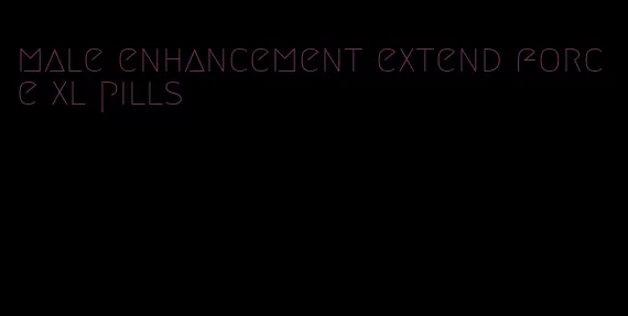 male enhancement extend force xl pills