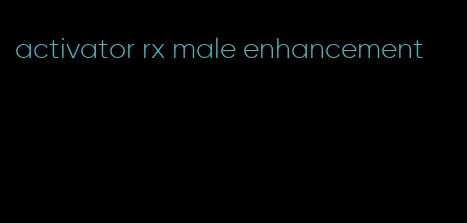 activator rx male enhancement