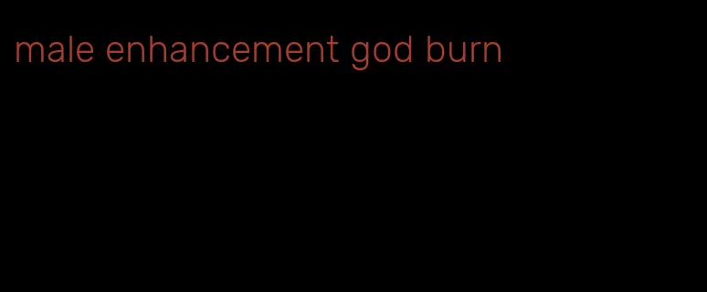 male enhancement god burn