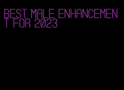 best male enhancement for 2023