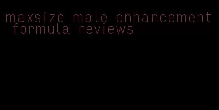 maxsize male enhancement formula reviews