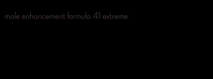 male enhancement formula 41 extreme