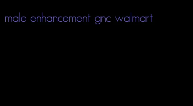 male enhancement gnc walmart