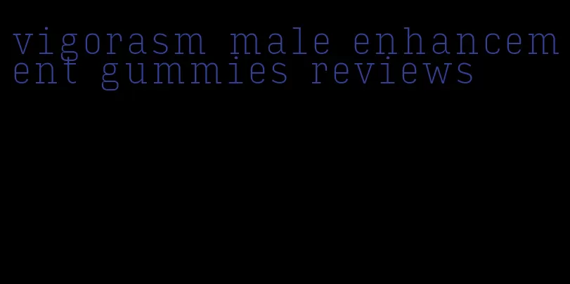 vigorasm male enhancement gummies reviews