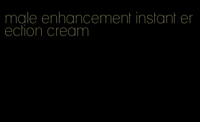 male enhancement instant erection cream