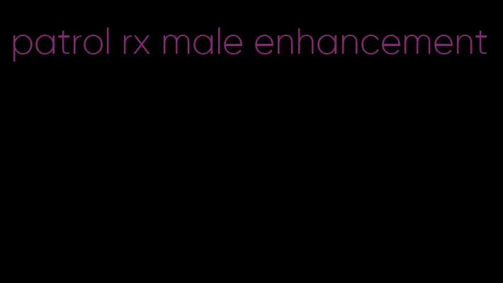 patrol rx male enhancement