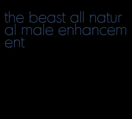 the beast all natural male enhancement