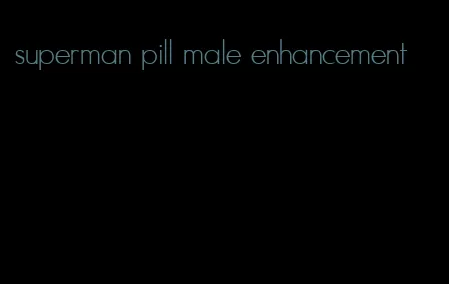 superman pill male enhancement