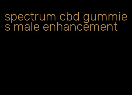 spectrum cbd gummies male enhancement